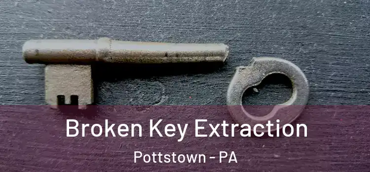 Broken Key Extraction Pottstown - PA