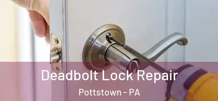 Deadbolt Lock Repair Pottstown - PA