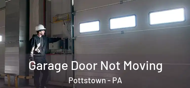  Garage Door Not Moving Pottstown - PA