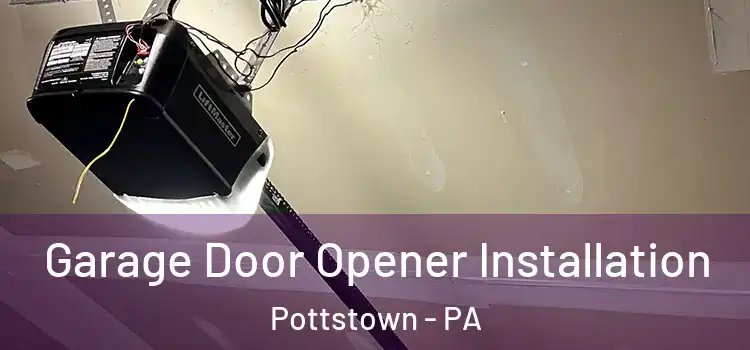  Garage Door Opener Installation Pottstown - PA