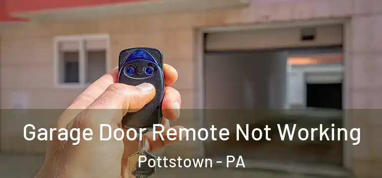  Garage Door Remote Not Working Pottstown - PA