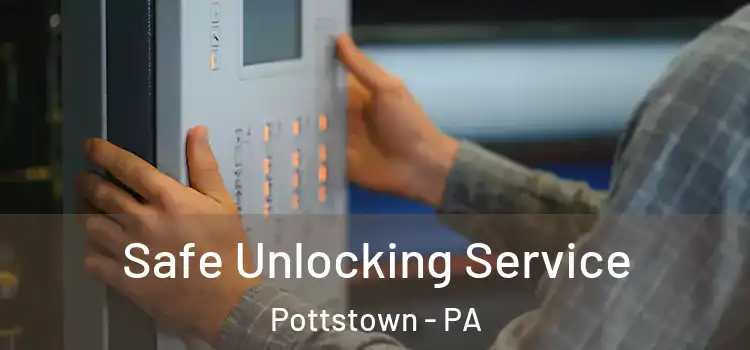 Safe Unlocking Service Pottstown - PA