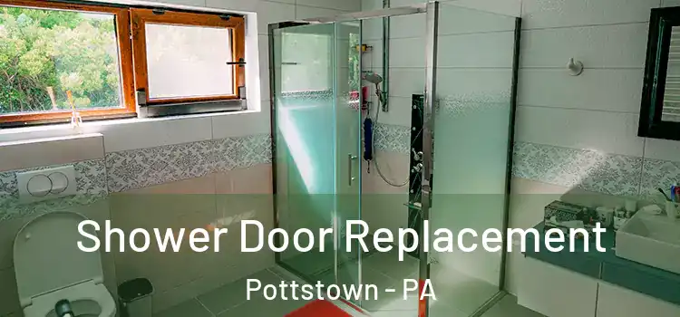 Shower Door Replacement Pottstown - PA